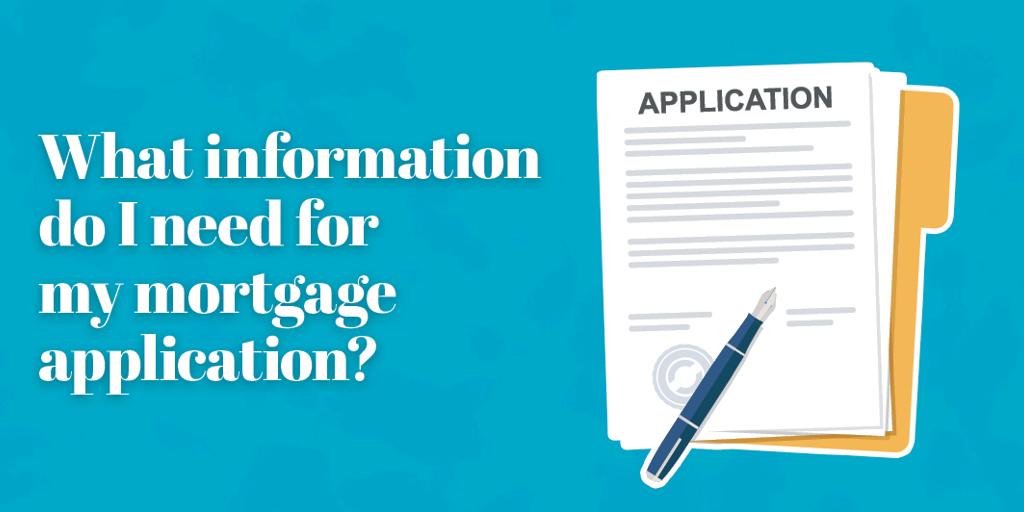 What information do I need for my mortgage application?